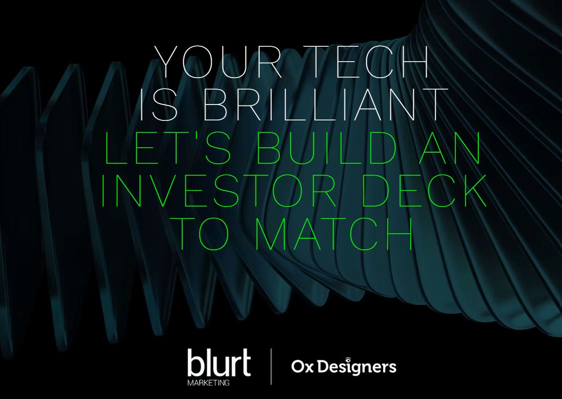 Your Tech is Brilliant - Let's Build an Investor Deck to Match [Blurt Marketing | Ox Designers]